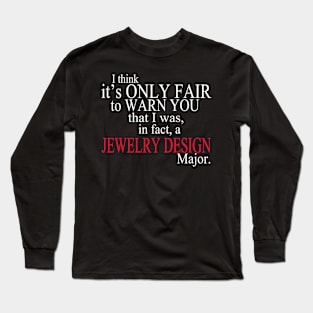 I Think It’s Only Fair To Warn You That I Was, In Fact, A Jewelry Deign Major Long Sleeve T-Shirt